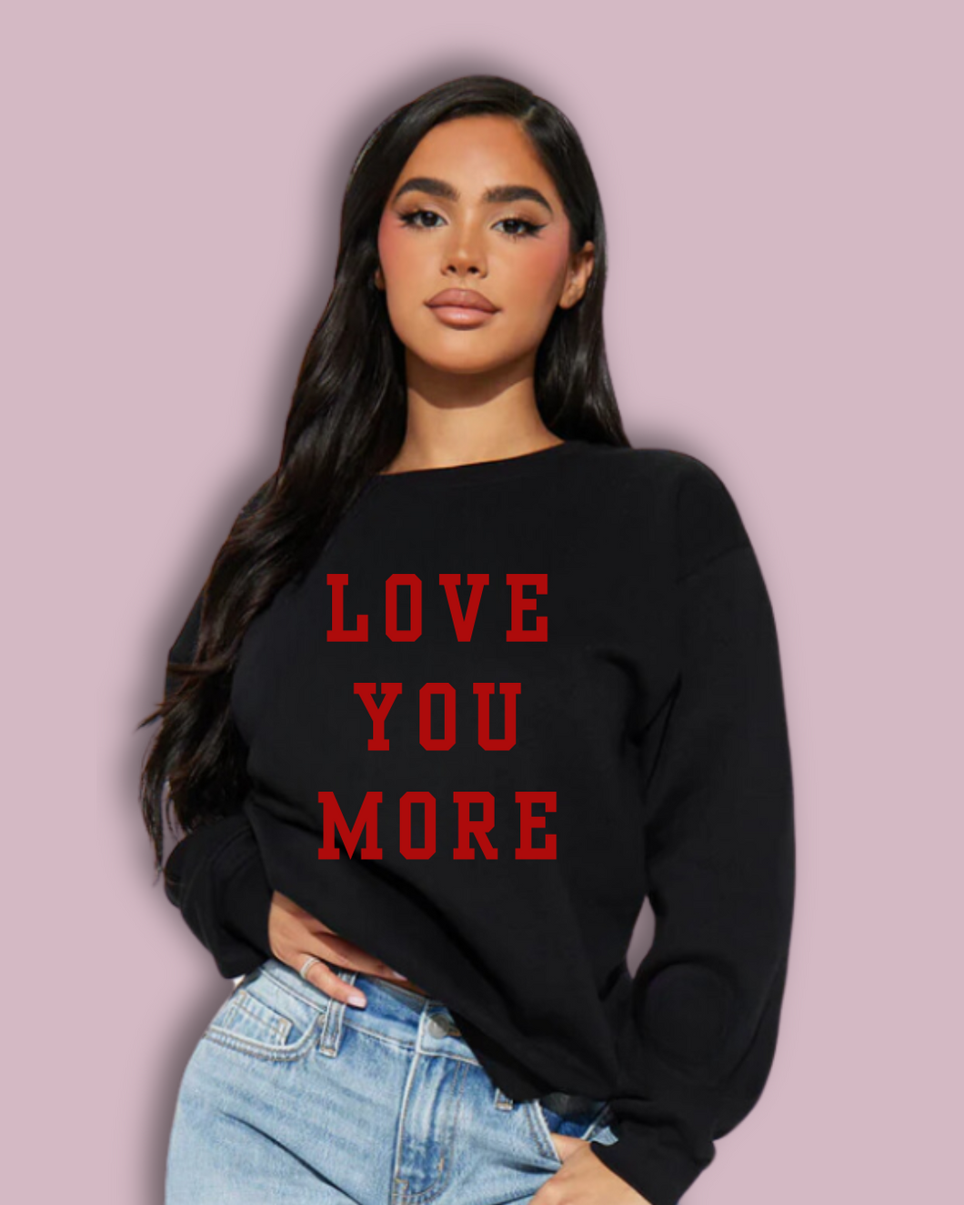 LOVE YOU MORE Sweatshirt
