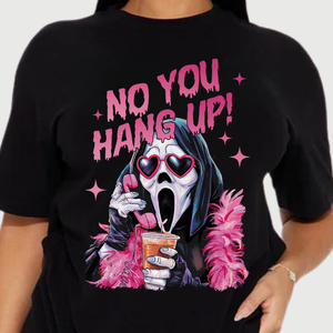 No You Hang Up Tshirt